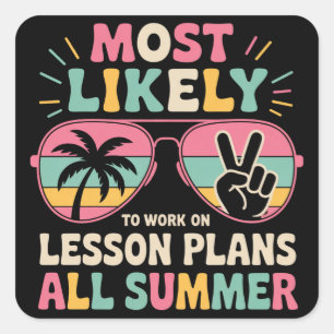 Most Likely To Work On Lesson Plans All Summer  Square Sticker
