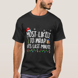 Most Likely To Wrap Gifts Last Minute Christmas Ma T-Shirt