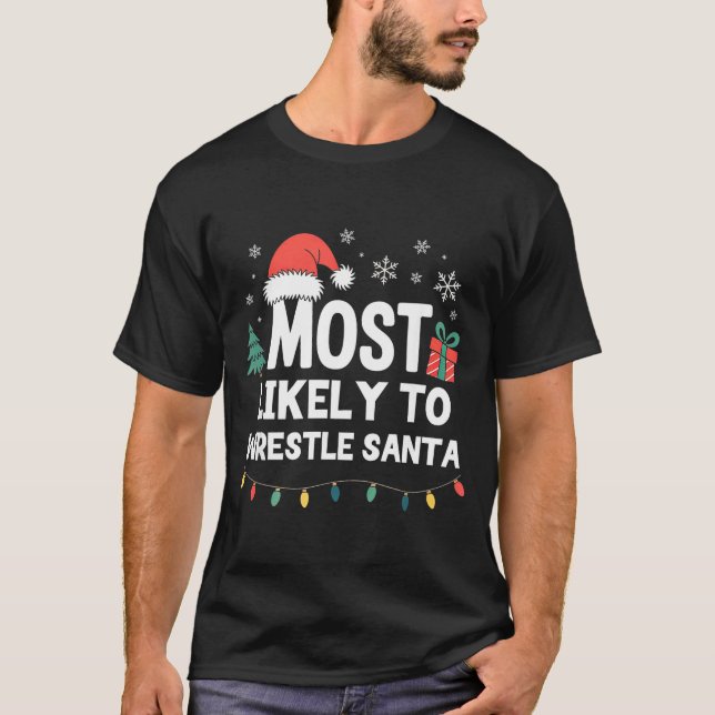 Most Likely To Wrestle Santa Christmas Funny Xmas  T-Shirt (Front)