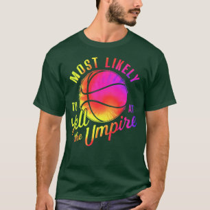 most likely to yell at the umpire basketball T-Shirt