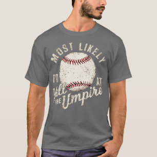 most likely to yell at the umpire T-Shirt