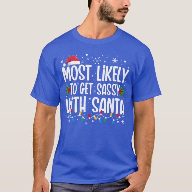 Most Likelyo Get Sassy With Santa Matching Christm T-Shirt (Front)