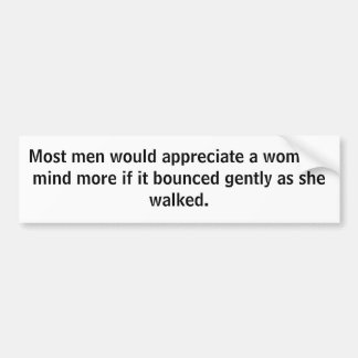Most men would appreciate a woman's mind more i... bumper sticker