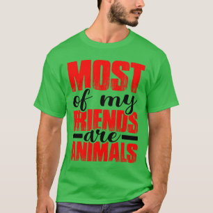 Most of My Friends Are Animals gift T-Shirt