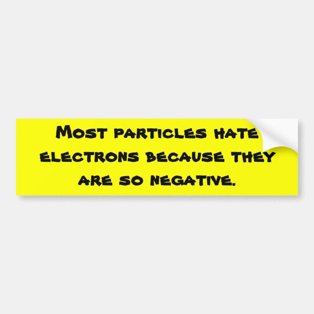 Most particles hate electrons because they are ... bumper sticker (Front)