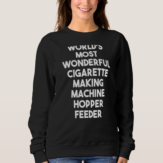 Most Wonderful Cigarette Making Machine Hopper Fee Sweatshirt (Front)