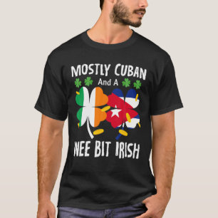 Mostly Cuban And A Wee Bit Irish St Patricks Day T-Shirt