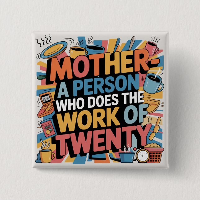 Mother - A Person Who Does The Work Of Twenty 2 Inch Square Button (Front)