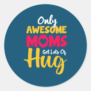 Mother Art Awesome Moms Get Lots Of Hug Classic Round Sticker