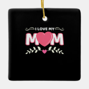 Mother Art I Love My Mom Ceramic Ornament