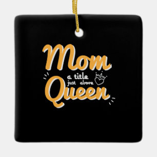 Mother Art Mom A Title Just Above Queen Ceramic Ornament