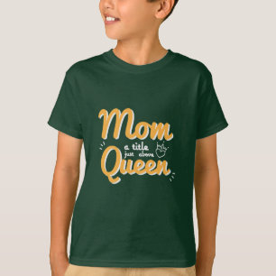 Mother Art Mom A Title Just Above Queen T-Shirt