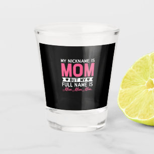 Mother Art My Nickname Is Mom Shot Glass