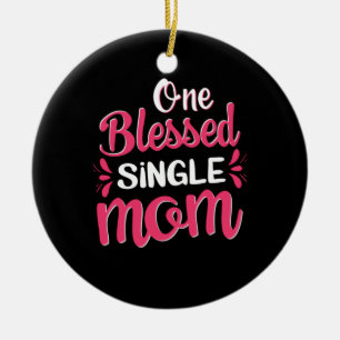 Mother Art One Blessed Single Mom Ceramic Ornament