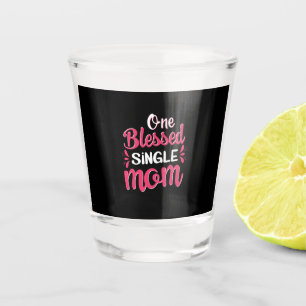 Mother Art One Blessed Single Mom Shot Glass