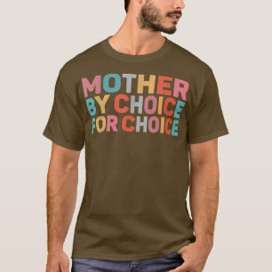 Mother By Choice For Choice Pro Choice Feminist Ri T-Shirt