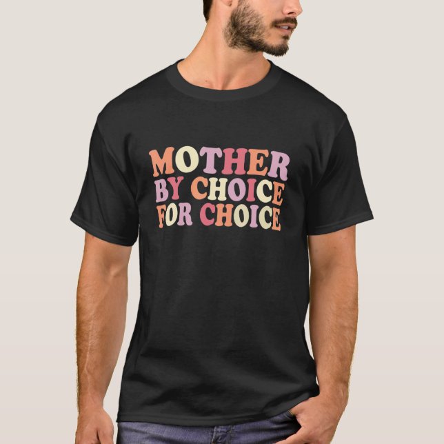 Mother By Choice For Choice Pro Choice Feminist Ri T-Shirt (Front)