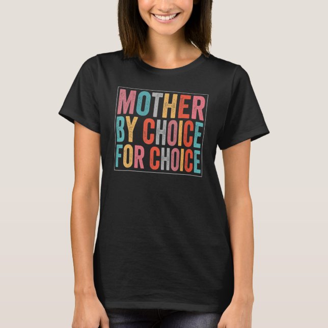 Mother By Choice For Choice Pro Choice Feminist Ri T-Shirt (Front)