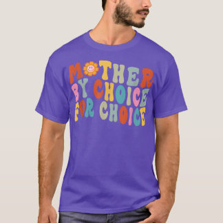 Mother By Choice For Choice Pro Choice Feminist Ri T-Shirt