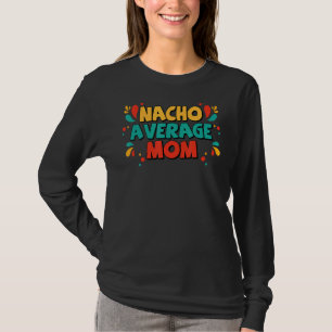 Mother Fiesta Nacho Average Mom Mexican Cinco De T-Shirt