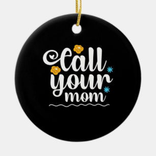 Mother Gift Call Your Mom Ceramic Ornament