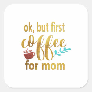 Mother Gift First Coffee For Mom Square Sticker