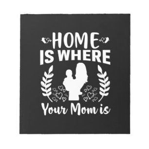 Mother Gift Home Is Where Your Mom Is Notepad