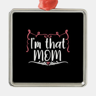 Mother Gift I Am That Mom Metal Ornament