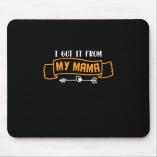 Mother Gift I Got It From My Mama Mouse Pad