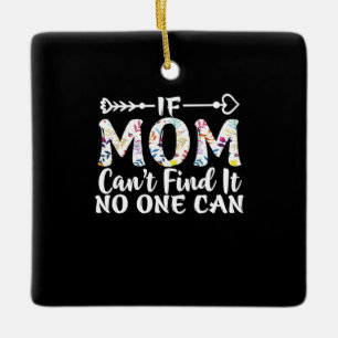 Mother Gift If Mom Can Not Find It Ceramic Ornament