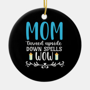 Mother Gift Mom Turned Upside Wow Ceramic Ornament