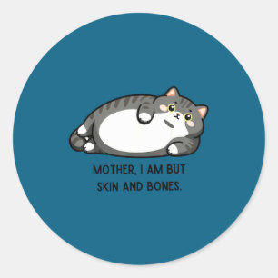 Mother, I Am But Skin And Bones Funny Cat Mom Cat  Classic Round Sticker