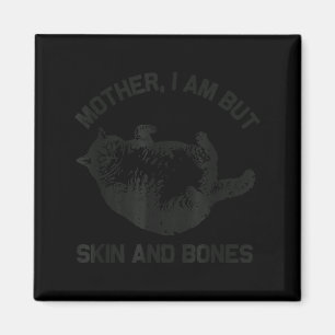 Mother, I Am But Skin And Bones Funny Cat Vintage Magnet
