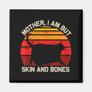 Mother, I Am But Skin And Bones Funny Cat Vintage Magnet