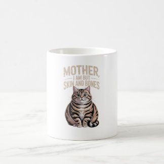 Mother, I Am But Skin and Bones – Funny Chubby Cat Coffee Mug