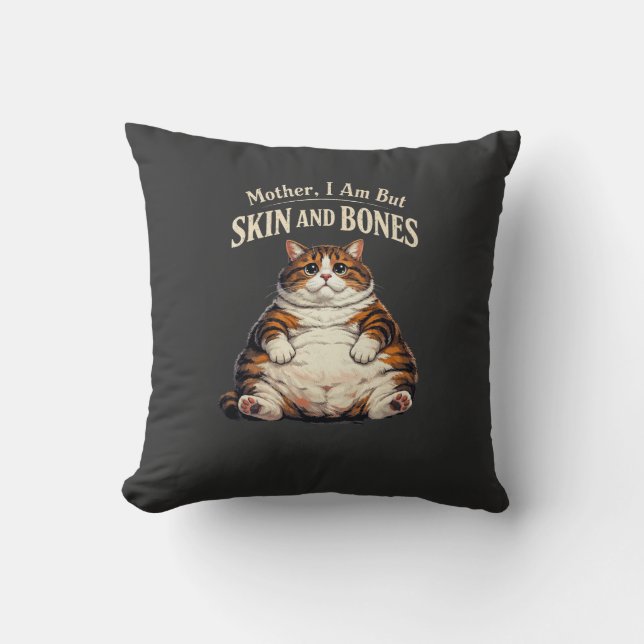 Mother, I Am But Skin and Bones – Funny Chubby Cat Throw Pillow (Front)