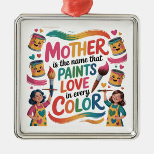 Mother Is The Name That Paints Love In Every Color Metal Ornament