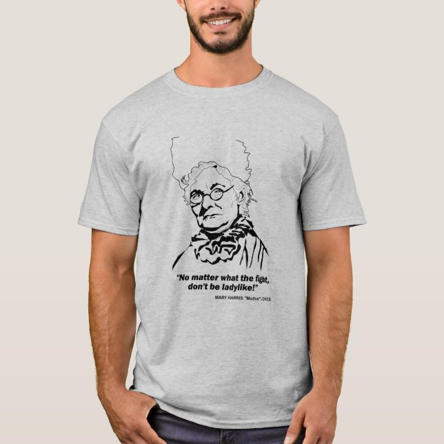 Mother Jones Quote, "No Matter what the Figh T-Shi T-Shirt (Front)