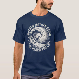 Mother Mother Ocean I Have Heard You Call T-Shirt