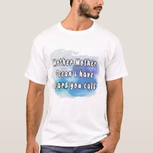 Mother mother ocean i have heard you call T-Shirt