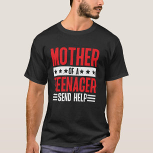 Mother Of A Teenager Send Help Tired Parenting Mom T-Shirt