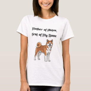 Mother of Akitas, First of My Name T-Shirt