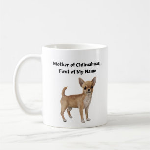 Mother of Chihuahuas, First of My Name Coffee Mug
