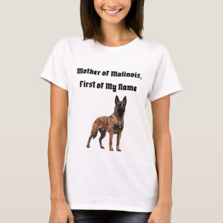 Mother of Malinois, First of My Name T-Shirt