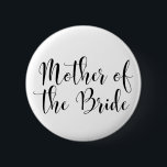 Mother of the Bride Black Script Typography (30) 2 Inch Round Button<br><div class="desc">The words "Mother of the Bride" are rendered in black using a gorgeous, modern script font from my collection. The image file is unlocked so you can reduce the size and add text for the bride's name, if you wish. You can adjust and edit this button as much as you...</div>