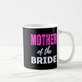 Mother of The Bride Funny Mom Wedding Shower Fun Coffee Mug