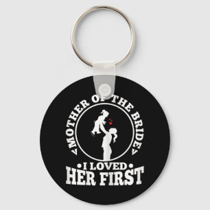 Mother Of The Bride I Loved Her First 1 Keychain