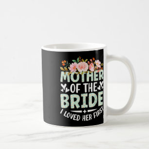 Mother Of The Bride I Loved Her First Bride And Gr Coffee Mug