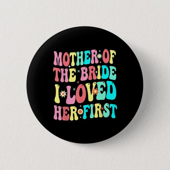 Mother Of The Bride I Loved Her First Funny Groom  2 Inch Round Button (Front)