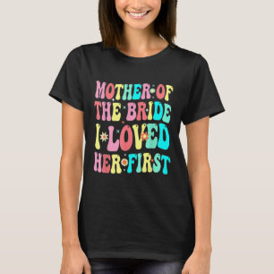 Mother Of The Bride I Loved Her First Funny Groom T-Shirt